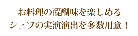 お料理の醍醐味を楽しめるシェフの実演演出を多数用意！【ライブキッチン】